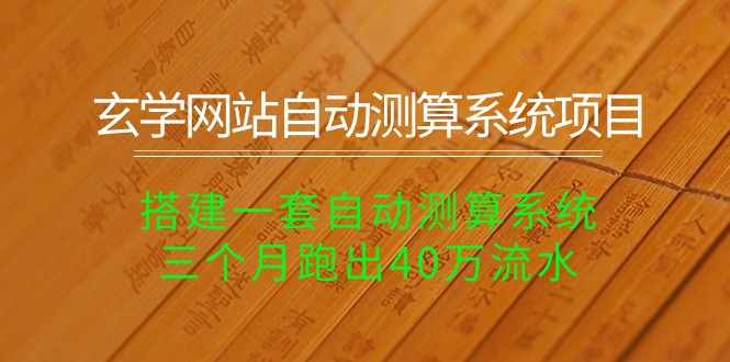 玄学网站自动测算系统项目：搭建一套自动测算系统，三个月跑出40万流水-诺言资源网